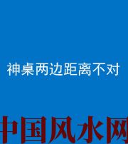怀化阴阳风水化煞一百七十二——神桌两边距离不对